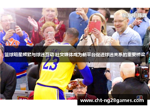 篮球明星频繁与球迷互动 社交媒体成为新平台促进球迷关系的重要桥梁