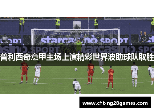 普利西奇意甲主场上演精彩世界波助球队取胜